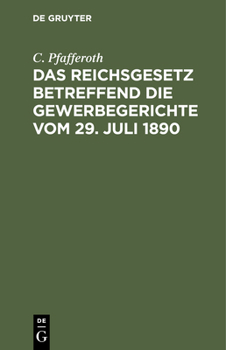 Hardcover Das Reichsgesetz Betreffend Die Gewerbegerichte Vom 29. Juli 1890: Textausgabe Mit Erläuterungen, Einer Zusammenstellung Aller Verfahrensvorschriften [German] Book
