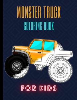 Monster Truck Coloring Book: A Fun Coloring Book For Kids for Boys and Girls