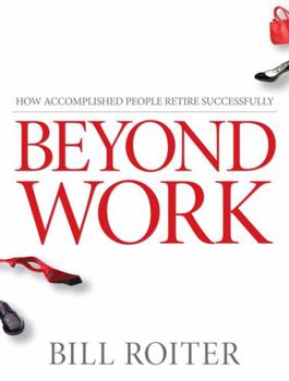 Paperback Beyond Work: How Accomplished People Retire Successfully Book