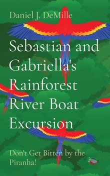Hardcover Sebastian and Gabriella's Rainforest River Boat Excursion: Don't Get Bitten by the Piranha! Book