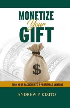 Paperback Monetize Your Gift: Turn Your Passion Into A Profitable Venture Book