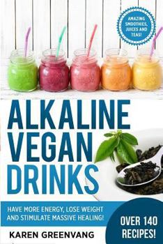 Paperback Alkaline Vegan Drinks: Have More Energy, Lose Weight and Stimulate Massive Healing! Book