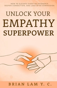 Paperback Unlock Your Empathy Superpower: How to Elevate Every Relationship, Deepen Connection, and Lead with Compassion Book