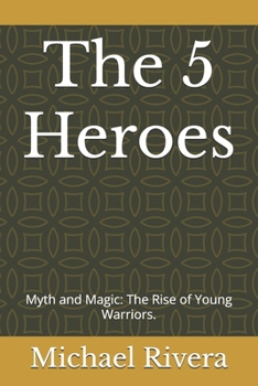 The 5 Heroes: Myth and Magic: The Rise of Young Warriors.