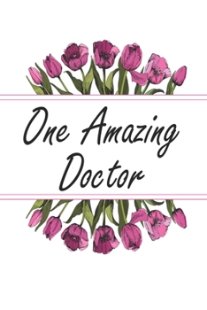 One Amazing Doctor: Blank Lined Journal For Doctors Floral Notebook Doctor Gifts