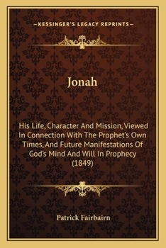 Paperback Jonah: His Life, Character And Mission, Viewed In Connection With The Prophet's Own Times, And Future Manifestations Of God's Book