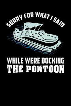 Paperback Sorry For What I Said While We Were Docking The Pontoon: 120 Pages I 6x9 I Graph Paper 5x5 I Funny Boating, Sailing & Vacation Gifts Book