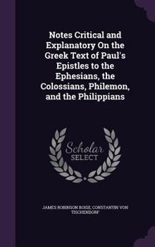 Hardcover Notes Critical and Explanatory On the Greek Text of Paul's Epistles to the Ephesians, the Colossians, Philemon, and the Philippians Book