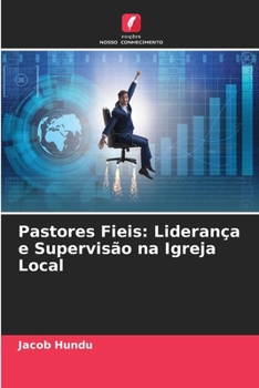 Pastores Fieis: Liderança e Supervisão na Igreja Local