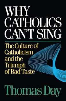 Paperback Why Catholics Can't Sing: The Culture of Catholicism and the Triumph of Bad Taste Book