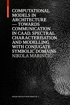 Hardcover Computational Models in Architecture: Towards Communication in Caad. Spectral Characterisation and Modelling with Conjugate Symbolic Domains Book