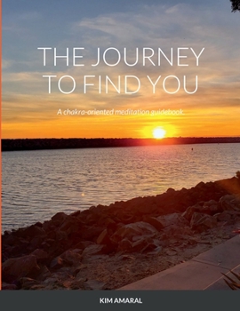 Paperback The Journey To Find You: A chakra-oriented meditation guidebook. Book