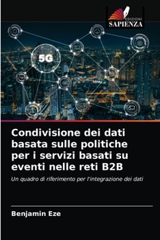 Paperback Condivisione dei dati basata sulle politiche per i servizi basati su eventi nelle reti B2B [Italian] Book