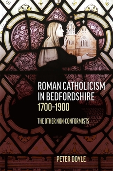 Hardcover Roman Catholicism in Bedfordshire 1700-1900: The Other Non-Conformists Book