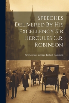 Paperback Speeches Delivered By His Excellency Sir Hercules G.r. Robinson Book