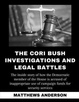 Paperback The Cori Bush Investigations And Legal Battles: The inside story of how the Democratic member of the House is accused of inappropriate use of campaign Book