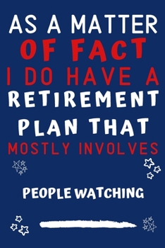 As A Matter Of Fact I Do Have A Retirement Plan That Mostly Involves People Watching: Perfect People Watching Gift | Blank Lined Notebook Journal | ... 6 x 9 Format | Office Gag Humour and Banter