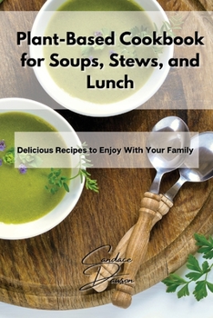 Paperback Plant-Based Cookbook for Soups, Stews, and Lunch: Delicious Recipes to Enjoy With Your Family Book