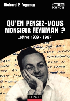 Qu'en pensez-vous Monsieur Feynman ? : Lettres 1939-1987