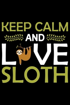 Paperback Keep Calm & Love Sloth: Cool Sloth Life Journal Notebook - Sloth Journal for Kids - Sloth Lover Notebook Journal - Sloth Journal for Women & G Book