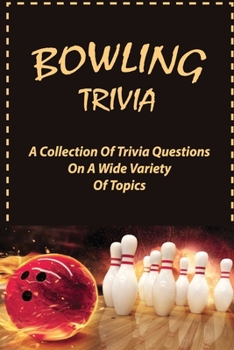 Paperback Bowling Trivia: A Collection Of Trivia Questions On A Wide Variety Of Topics Book