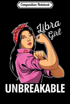 Composition Notebook: Libra Girl Zodiac Unbreakable Strong Woman Birthday Gift  Journal/Notebook Blank Lined Ruled 6x9 100 Pages