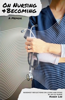 On Nursing and Becoming: Buddhist Reflections on Living and Dying by an ICU Nurse