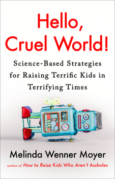 Hardcover Hello, Cruel World!: Science-Based Strategies for Raising Terrific Kids in Terrifying Times Book
