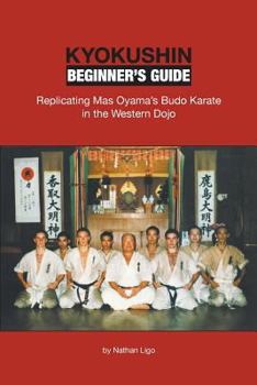 Paperback Kyokushin Beginner's Guide: Replicating Mas Oyama's Budo Karate in the Western Dojo Book
