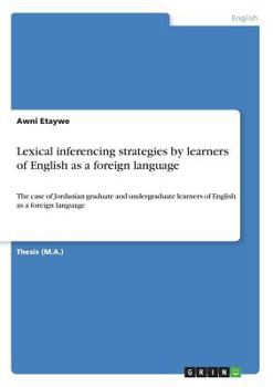 Paperback Lexical inferencing strategies by learners of English as a foreign language: The case of Jordanian graduate and undergraduate learners of English as a Book