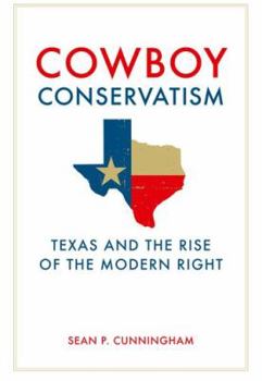 Hardcover Cowboy Conservatism: Texas and the Rise of the Modern Right Book