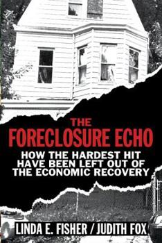 Hardcover The Foreclosure Echo: How the Hardest Hit Have Been Left Out of the Economic Recovery Book