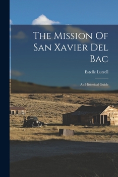 Paperback The Mission Of San Xavier Del Bac: An Historical Guide Book