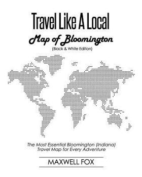 Paperback Travel Like a Local - Map of Bloomington (Black and White Edition): The Most Essential Bloomington (Indiana) Travel Map for Every Adventure Book