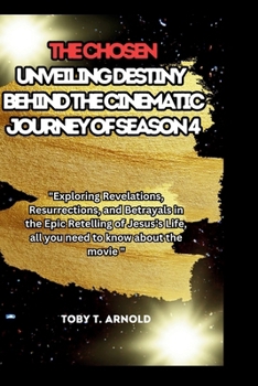 Paperback The Chosen Unveiling Destiny - Behind the Cinematic Journey of Season 4: Exploring Revelations, Resurrections, and Betrayals in the Epic Retelling of Book