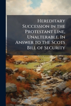 Paperback Hereditary Succession in the Protestant Line, Unalterable. In Answer to the Scots Bill of Security Book