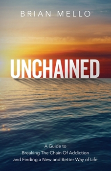 Paperback Unchained: A Guide to Breaking The Chain Of Addiction and Finding a New and Better Way of Life Book