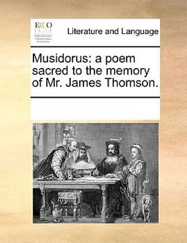 Paperback Musidorus: A Poem Sacred to the Memory of Mr. James Thomson. Book