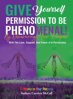 Hardcover Give Yourself Permission To Be Phenomenal! By Discovering Your Purpose: With The Love, Support, And Power of A Partnership Book