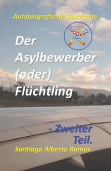 Paperback Der Asylbewerber (oder) Fl?chtling - Zweiter Teil.: Leiden Zwischen Der Politischen, Legislativen, Exekutiven Und Juristischen Existenziellen Dualit?t [German] Book