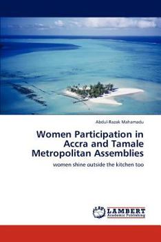 Women Participation in Accra and Tamale Metropolitan Assemblies: women shine outside the kitchen too
