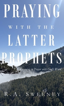 Hardcover Praying with the Latter Prophets: Growing in Prayer with God's Word Book