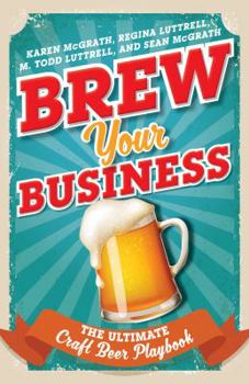 Hardcover Brew Your Business: The Ultimate Craft Beer Playbook Book