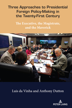 Hardcover Three Approaches to Presidential Foreign Policy-Making in the Twenty-First Century: The Executive, the Magistrate, and the Maverick Book