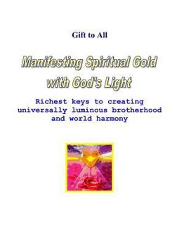Paperback Manifesting Spiritual Gold With God's Light: Richest Keys To Creating Universal Luminous Brotherhood And Peace Book