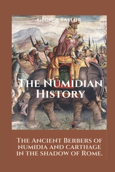 Paperback The Numidian History: The Ancient Berbers Of Numidia And Carthage In The Shadow Of Rome. Book