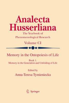Memory in the Ontopoiesis of Life: Book One. Memory in the Generation and Unfolding of Life - Book  of the Analecta Husserliana