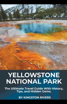 Paperback Yellowstone National Park: The Ultimate Travel Guide With History, Tips, and Hidden Gems Book