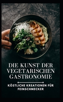 Paperback Die Kunst der vegetarischen Gastronomie: Köstliche Kreationen für Feinschmecker [German] Book