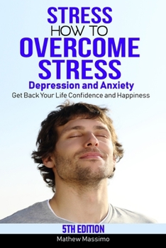 Paperback Stress: How to Overcome Stress, Depression and Anxiety - Get Back Your Life, Confidence and Happiness Book